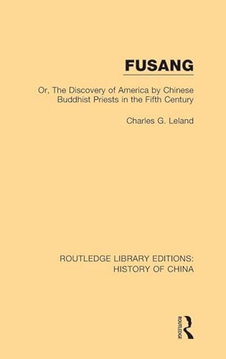 Fusang: Or, The Discovery Of America By Chinese Buddhist Priests In The Fifth Century-..