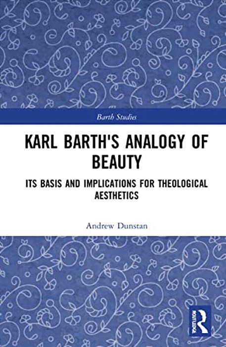 Karl Barth's Analogy Of Beauty: Its Basis And Implications For Theological Aesthetics-..