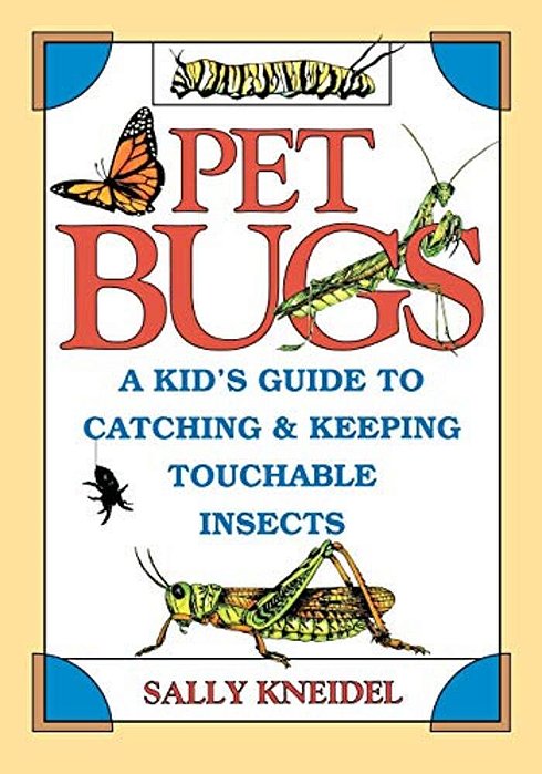 Pet Bugs: A Kid's Guide To Catching And Keeping Touchable Insects-..