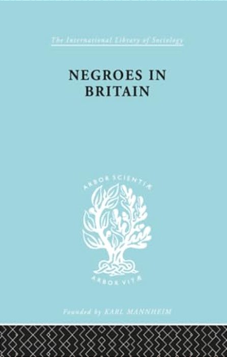 Negroes In Britain: A Study Of Racial Relations In English Society-..