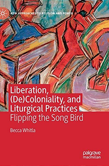 Liberation, (De)coloniality, And Liturgical Practices: Flipping The Song Bird-..