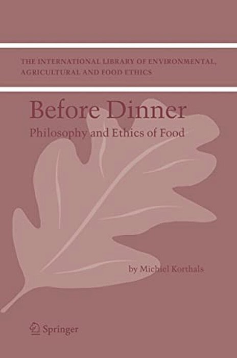 Before Dinner: Philosophy And Ethics Of Food-..