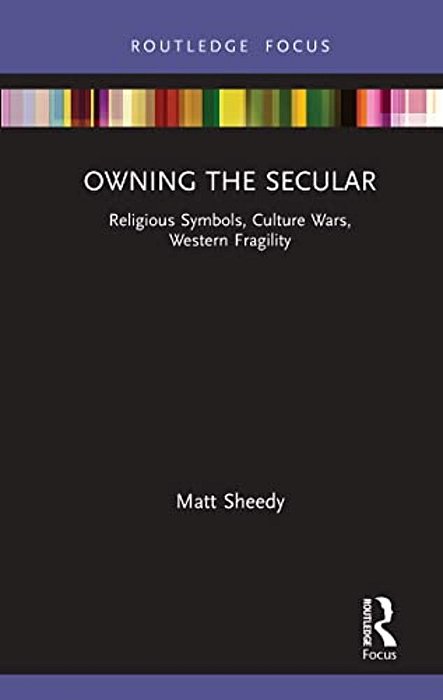 Owning The Secular: Religious Symbols, Culture Wars, Western Fragility-..