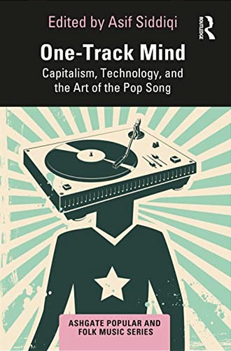 One-Track Mind: Capitalism, Technology, And The Art Of The Pop Song-..