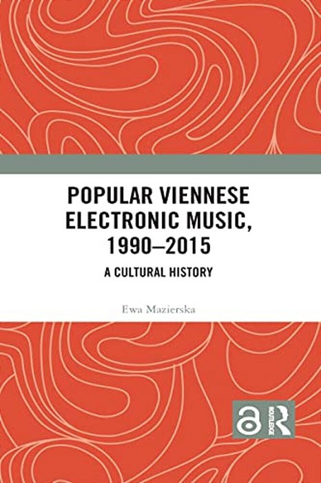 Popular Viennese Electronic Music, 1990-2015: A Cultural History-..