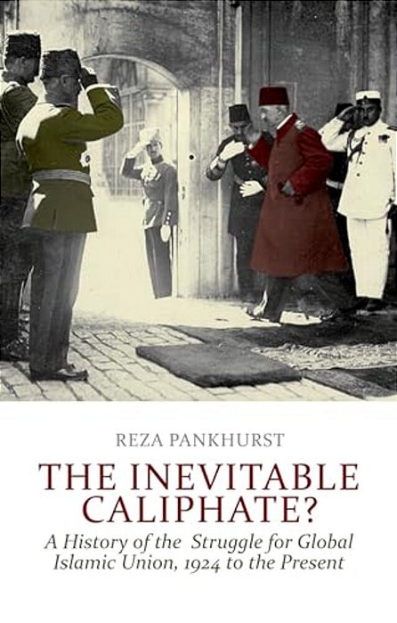 The Inevitable Caliphate?: A History Of The Struggle For Global Islamic Union, 1924 To The Present-..
