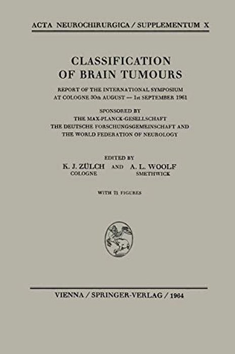 Classification Of Brain Tumours/Die Klassifikation Der Hirntumoren: Report Of The International Symposium At Cologne 30Th August -- 1ST September 19-..