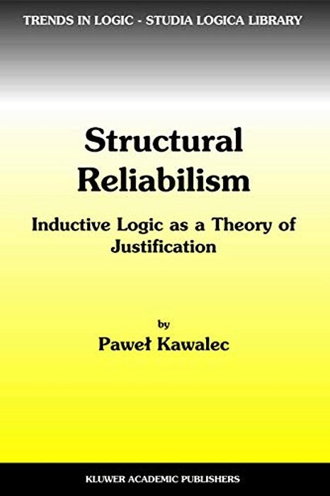 Structural Reliabilism: Inductive Logic As A Theory Of Justification-..