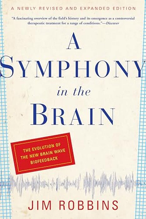 A Symphony In The Brain: The Evolution Of The New Brain Wave Biofeedback-..