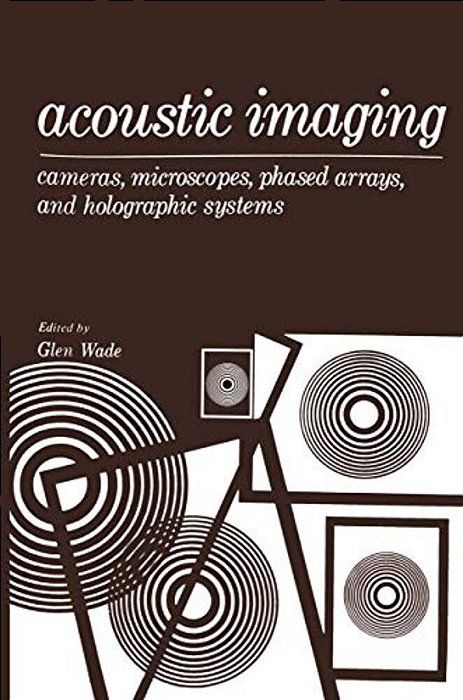 Acoustic Imaging: Cameras, Microscopes, Phased Arrays, And Holographic Systems-..