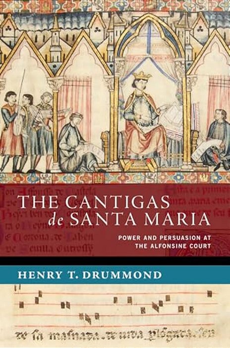 The Cantigas De Santa Maria: Power And Persuasion At The Alfonsine Court-..