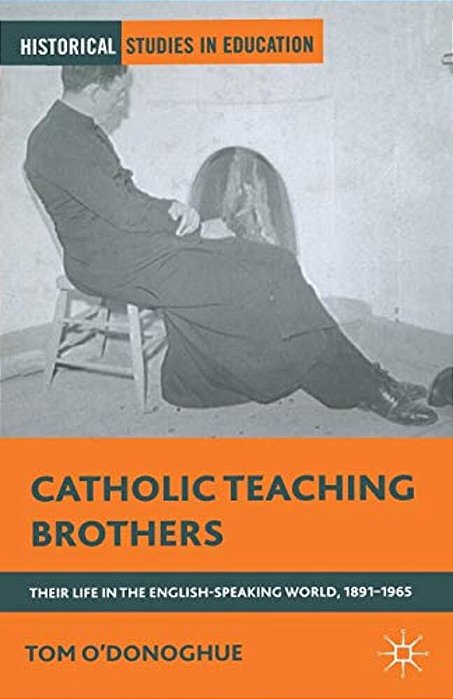 Catholic Teaching Brothers: Their Life In The English-Speaking World, 1891-1965-..