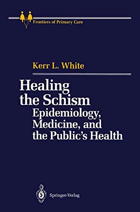 Healing The Schism: Epidemiology, Medicine, And The Public's Health-..