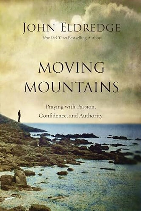Moving Mountains: Praying With Passion, Confidence, And Authority-..