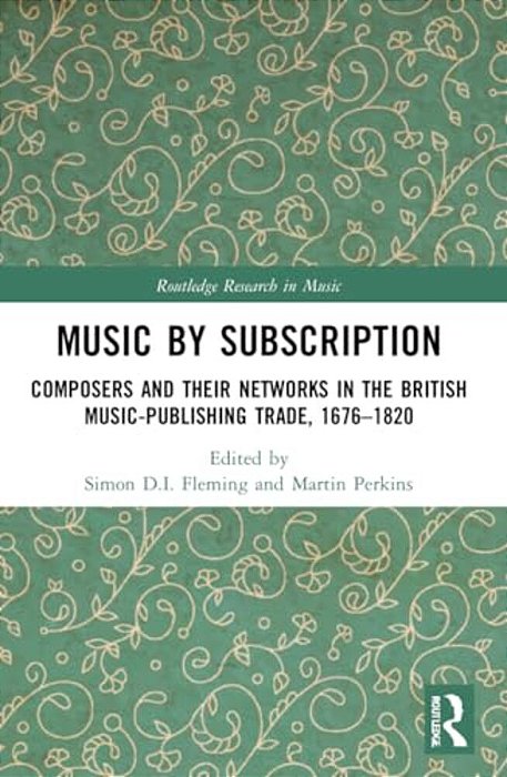 Music By Subscription: Composers And Their Networks In The British Music-Publishing Trade, 1676-1820-..