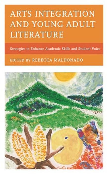 Arts Integration And Young Adult Literature: Strategies To Enhance Academic Skills And Student Voice-..