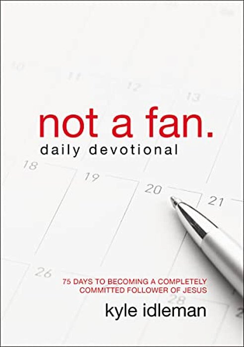 Not A Fan Daily Devotional: 75 Days To Becoming A Completely Committed Follower Of Jesus-..