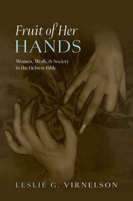 Fruit Of Her Hands: Women, Work, And Society In The Hebrew Bible-..