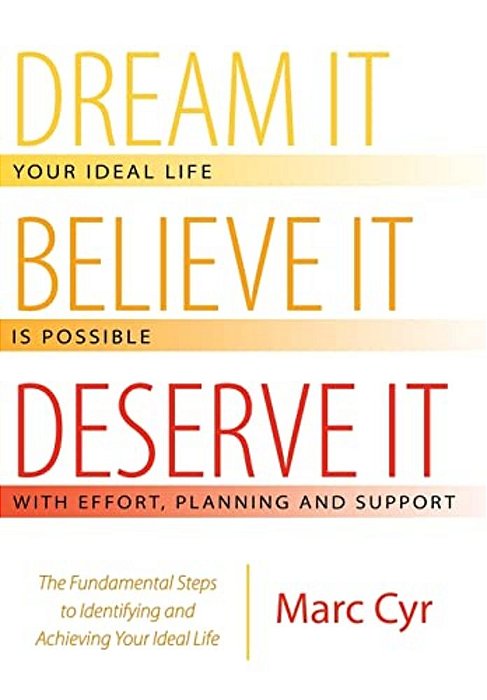 Dream It, Believe It, Deserve It: The Fundamental Steps To Identifying And Achieving Your Ideal Life-..