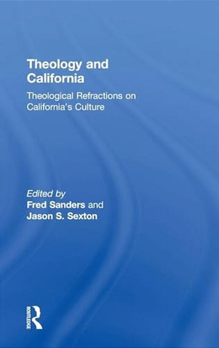 Theology And California: Theological Refractions On California's Culture-..