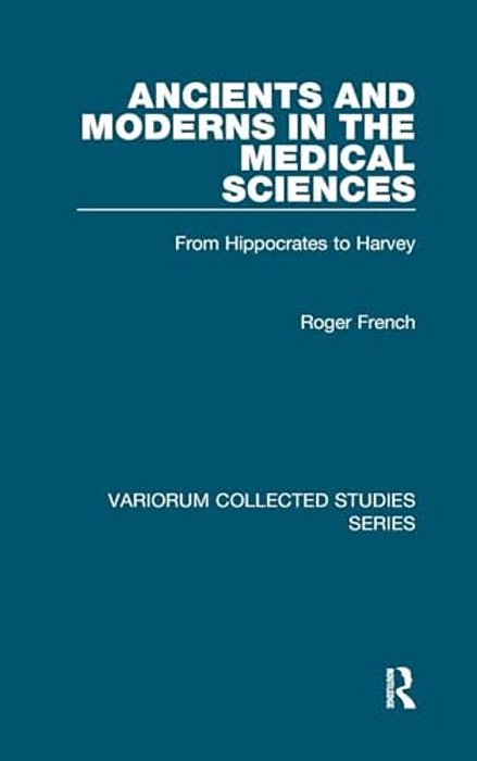 Ancients And Moderns In The Medical Sciences: From Hippocrates To Harvey-..
