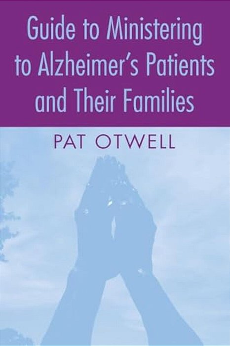 Guide To Ministering To Alzheimer's Patients And Their Families-..