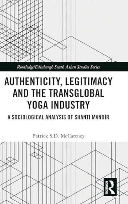 Authenticity, Legitimacy And The Transglobal Yoga Industry: A Sociological Analysis Of Shanti Mandir-..