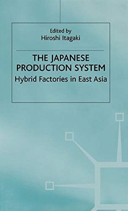The Japanese Production System: Hybrid Factories In East Asia-..