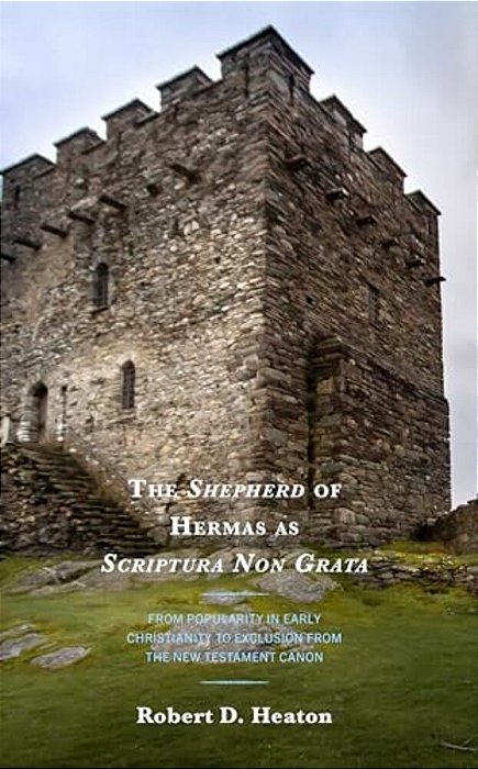The Shepherd Of Hermas As Scriptura Non Grata: From Popularity In Early Christianity To Exclusion From The New Testament Canon-..