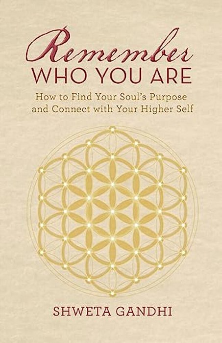 Remember Who You Are: How To Find Your Soul's Purpose And Connect With Your Higher Self-..