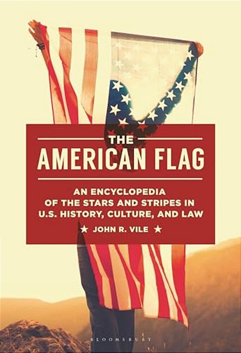 The American Flag: An Encyclopedia Of The Stars And Stripes In U. S. History, Culture, And Law-..