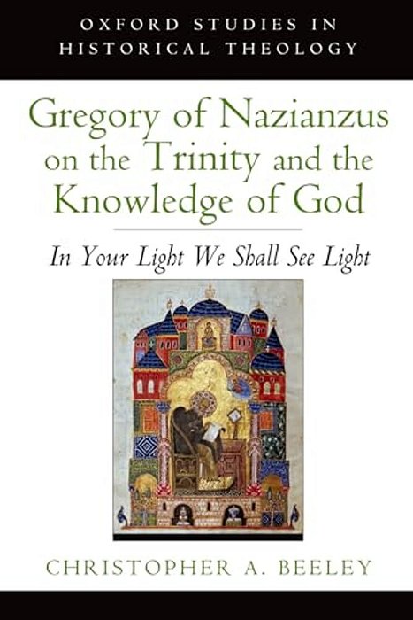 Gregory Of Nazianzus On The Trinity And The Knowledge Of God: In Your Light We Shall See Light-..