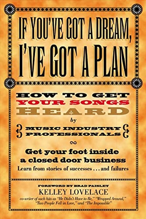 If You'Ve Got A Dream, I'Ve Got A Plan: How To Get Your Songs Heard By Music Industry Professionals-..