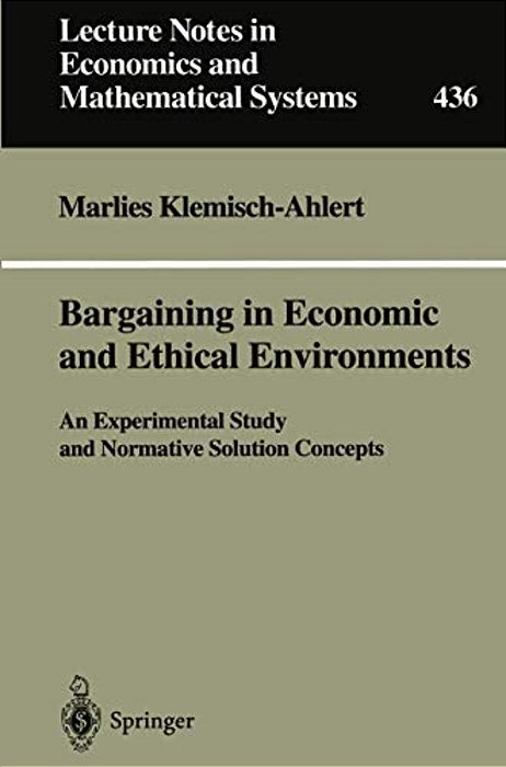 Bargaining In Economic And Ethical Environments: An Experimental Study And Normative Solution Concepts-..