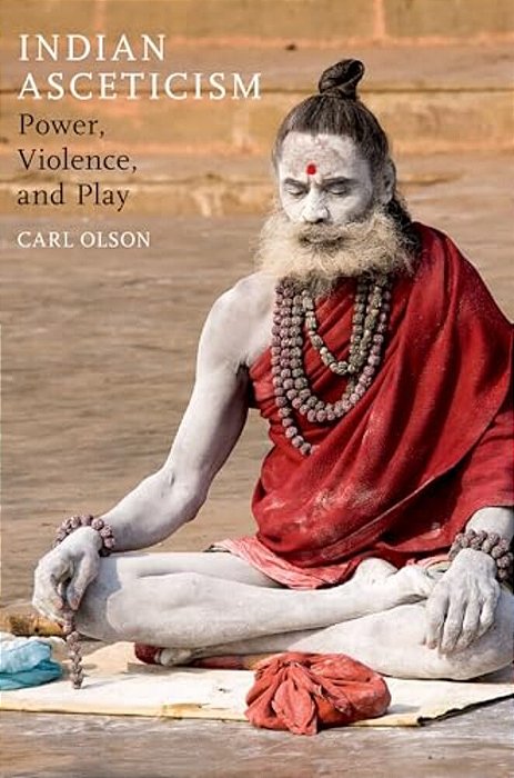 Indian Asceticism: Power, Violence, And Play-..
