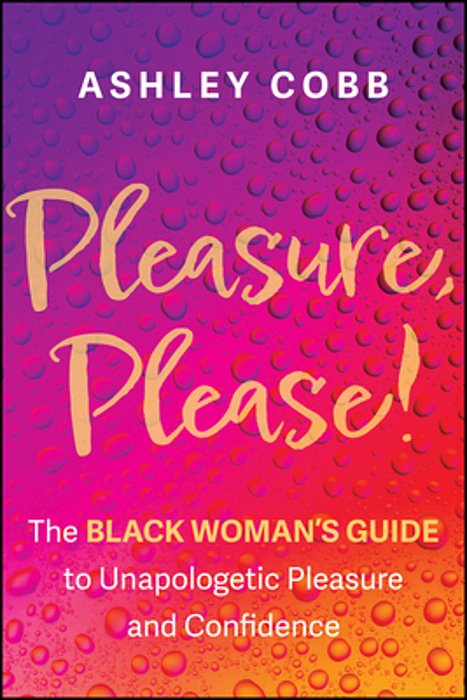 Pleasure, Please!: The Black Woman's Guide To Unapologetic Pleasure And Confidence-..