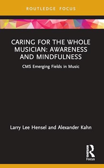 Caring For The Whole Musician: Awareness And Mindfulness: Cms Emerging Fields In Music-..