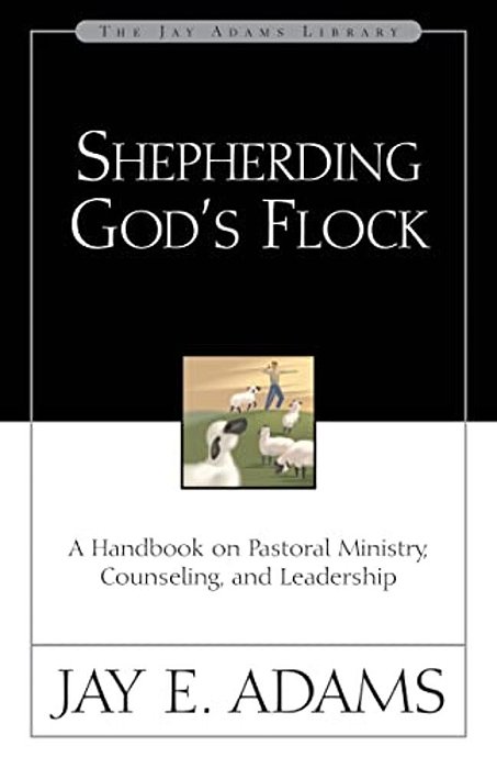 Shepherding God's Flock: A Handbook On Pastoral Ministry, Counseling, And Leadership-..