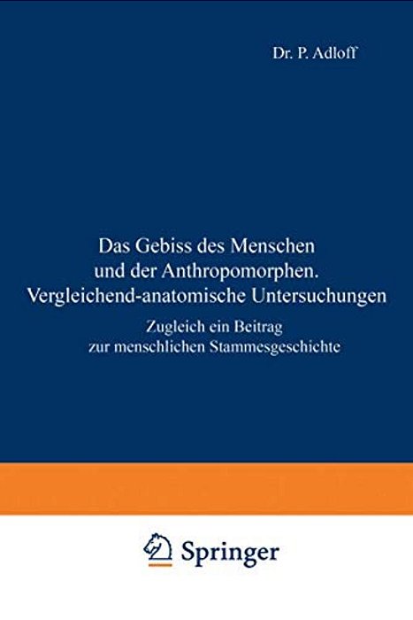 Das Gebiss Des Menschen Und Der Anthropomorphen. Vergleichend-Anatomische Untersuchungen: Zugleich Ein Beitrag Zur Menschlichen Stammesgeschichte-..