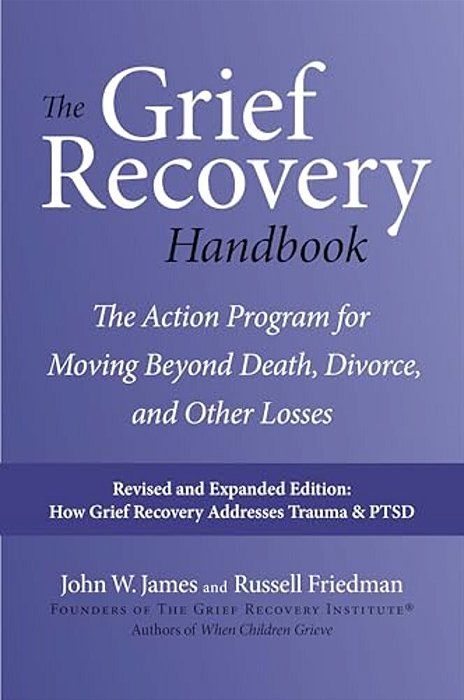 The Grief Recovery Handbook, 20Th Anniversary Expanded Edition: The Action Program For Moving Beyond Death, Divorce, And Other Losses-..