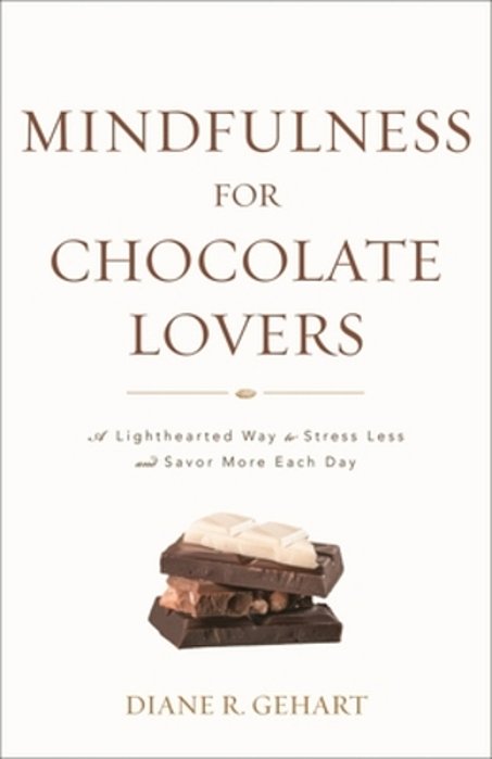 Mindfulness For Chocolate Lovers: A Lighthearted Way To Stress Less And Savor More Each Day-..