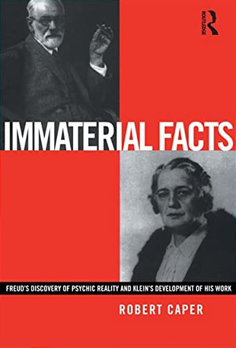 Immaterial Facts: Freud's Discovery Of Psychic Reality And Klein's Development Of His Work-..
