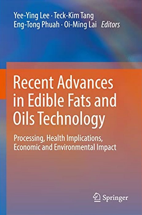 Recent Advances In Edible Fats And Oils Technology: Processing, Health Implications, Economic And Environmental Impact-..