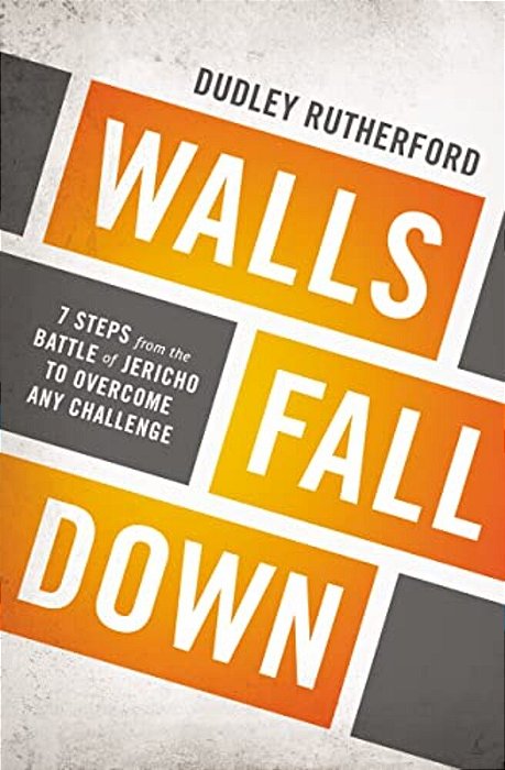 The Walls Fall Down: 7 Steps From The Battle Of Jericho To Overcome Any Challenge-..