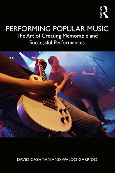 Performing Popular Music: The Art Of Creating Memorable And Successful Performances-..