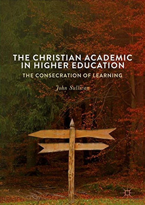 The Christian Academic In Higher Education: The Consecration Of Learning-..
