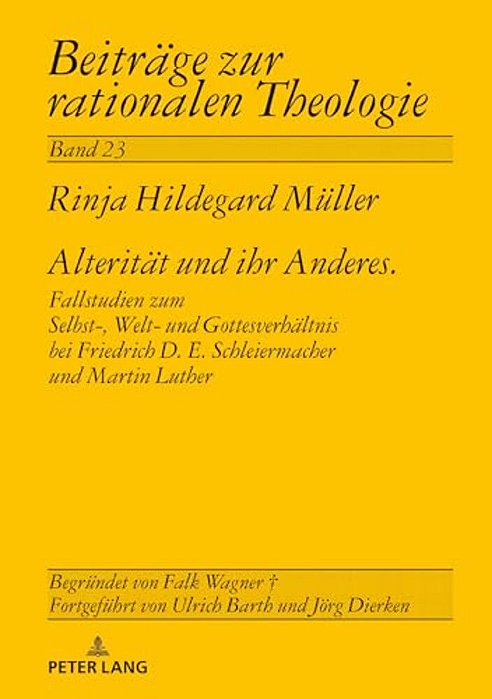 Alteritaet Und Ihr Anderes: Fallstudien Zum Selbst-, Welt- Und Gottesverhaeltnis Bei Friedrich D. E. Schleiermacher Und Martin Luther-..
