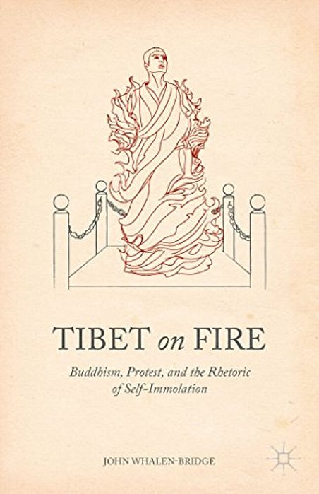 Tibet On Fire: Buddhism, Protest, And The Rhetoric Of Self-Immolation-..
