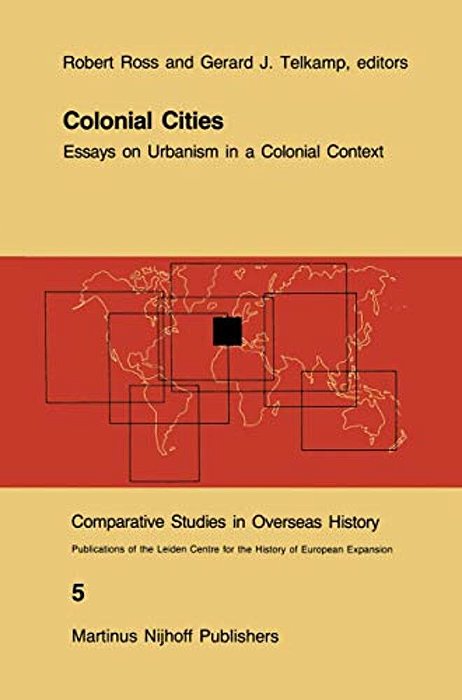 Colonial Cities: Essays On Urbanism In A Colonial Context-..
