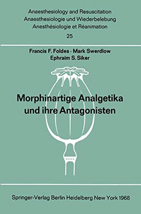 Morphinartige Analgetika Und Ihre Antagonisten: Chemie, Pharmakologie, Anwendung In Der Anaesthesiologie Und Der Geburtshilfe-..